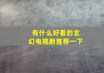 有什么好看的玄幻电视剧推荐一下