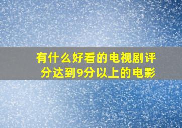 有什么好看的电视剧评分达到9分以上的电影