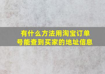 有什么方法用淘宝订单号能查到买家的地址信息