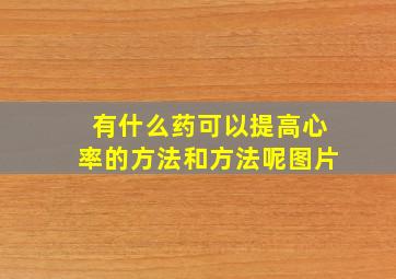 有什么药可以提高心率的方法和方法呢图片