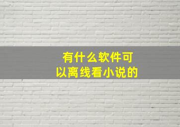 有什么软件可以离线看小说的