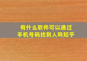 有什么软件可以通过手机号码找到人吗知乎