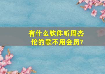 有什么软件听周杰伦的歌不用会员?