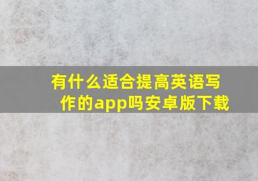 有什么适合提高英语写作的app吗安卓版下载