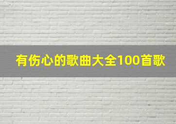 有伤心的歌曲大全100首歌