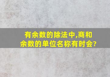 有余数的除法中,商和余数的单位名称有时会?