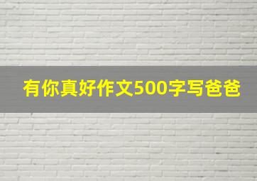 有你真好作文500字写爸爸