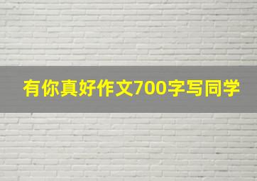 有你真好作文700字写同学