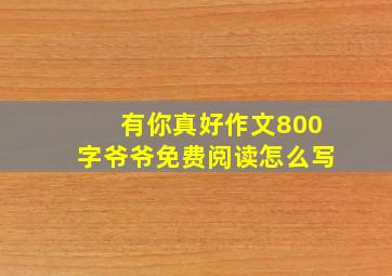 有你真好作文800字爷爷免费阅读怎么写