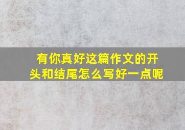 有你真好这篇作文的开头和结尾怎么写好一点呢