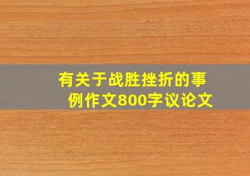 有关于战胜挫折的事例作文800字议论文