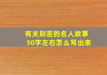 有关刻苦的名人故事50字左右怎么写出来