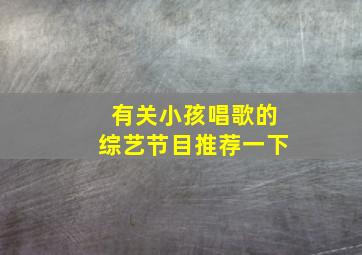 有关小孩唱歌的综艺节目推荐一下