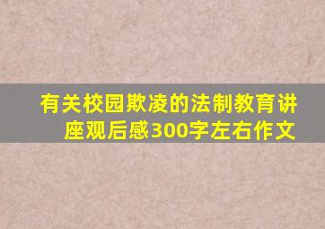 有关校园欺凌的法制教育讲座观后感300字左右作文