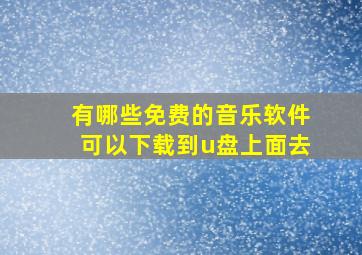 有哪些免费的音乐软件可以下载到u盘上面去