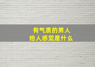 有气质的男人给人感觉是什么