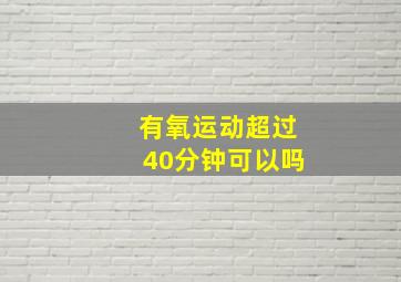 有氧运动超过40分钟可以吗