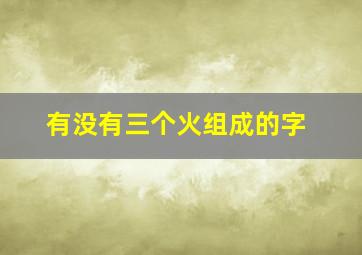 有没有三个火组成的字