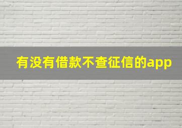 有没有借款不查征信的app