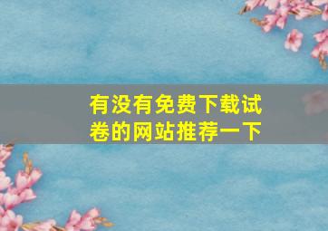 有没有免费下载试卷的网站推荐一下