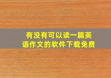 有没有可以读一篇英语作文的软件下载免费