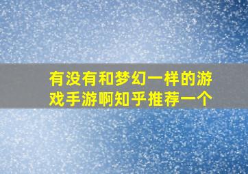 有没有和梦幻一样的游戏手游啊知乎推荐一个