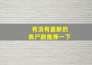 有没有最新的丧尸剧推荐一下