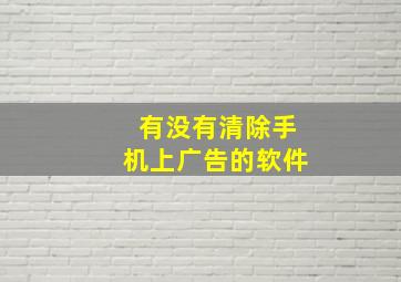 有没有清除手机上广告的软件