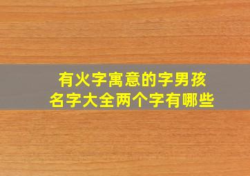 有火字寓意的字男孩名字大全两个字有哪些