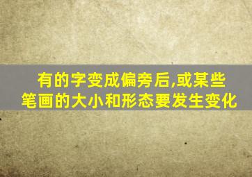 有的字变成偏旁后,或某些笔画的大小和形态要发生变化