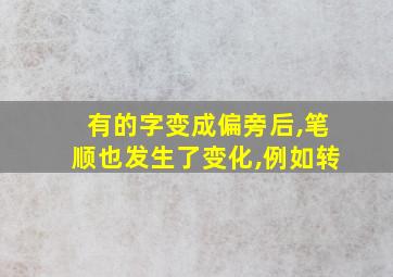 有的字变成偏旁后,笔顺也发生了变化,例如转