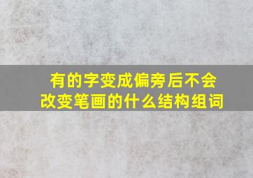 有的字变成偏旁后不会改变笔画的什么结构组词