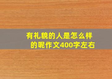 有礼貌的人是怎么样的呢作文400字左右