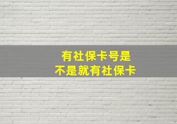 有社保卡号是不是就有社保卡