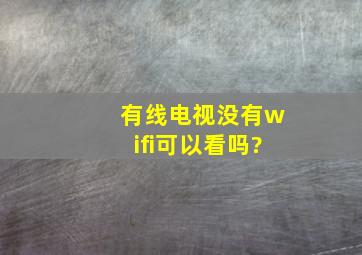 有线电视没有wifi可以看吗?