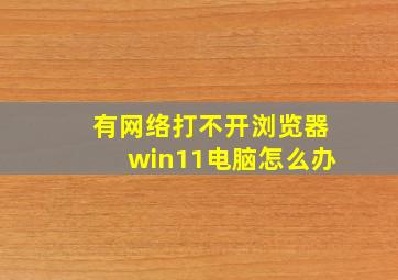 有网络打不开浏览器win11电脑怎么办