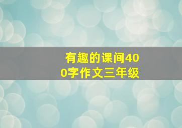 有趣的课间400字作文三年级