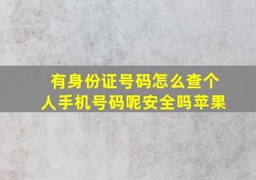 有身份证号码怎么查个人手机号码呢安全吗苹果