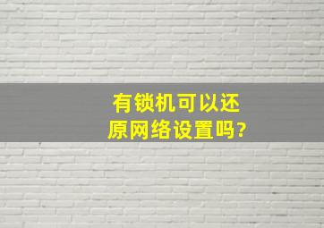 有锁机可以还原网络设置吗?