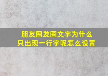 朋友圈发圈文字为什么只出现一行字呢怎么设置