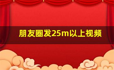 朋友圈发25m以上视频