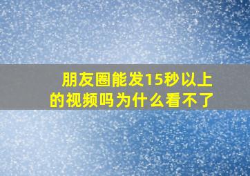 朋友圈能发15秒以上的视频吗为什么看不了