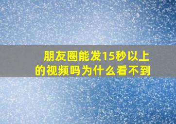 朋友圈能发15秒以上的视频吗为什么看不到