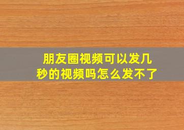 朋友圈视频可以发几秒的视频吗怎么发不了