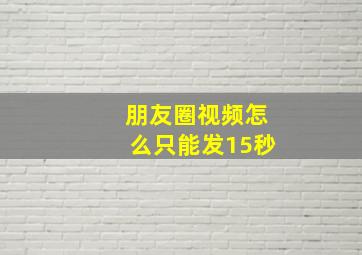 朋友圈视频怎么只能发15秒