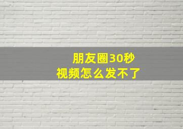 朋友圈30秒视频怎么发不了