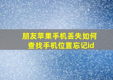 朋友苹果手机丢失如何查找手机位置忘记id