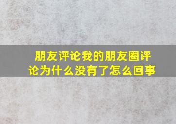 朋友评论我的朋友圈评论为什么没有了怎么回事