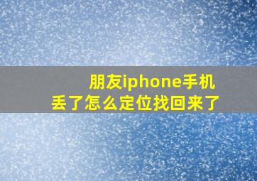 朋友iphone手机丢了怎么定位找回来了