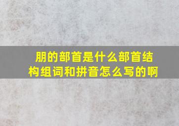 朋的部首是什么部首结构组词和拼音怎么写的啊